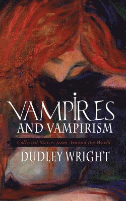Dudley Wright - Vampires and Vampirism: Collected Stories from Around the World, Häftad