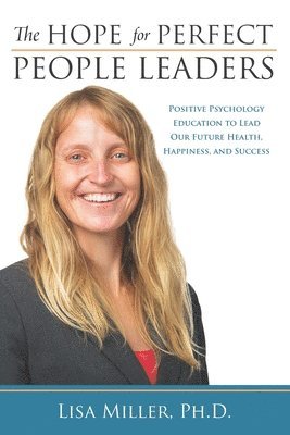 Lisa Miller - The Hope for Perfect People Leaders: Positive Psychology Education to Lead our Future Health, Happiness and Success, Häftad