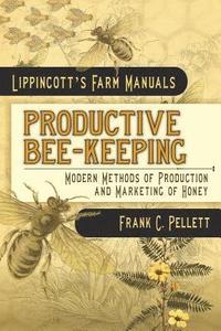 bokomslag Productive Bee-Keeping Modern Methods of Production and Marketing of Honey: Lippincott's Farm Manuals