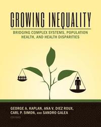 bokomslag Growing Inequality: Bridging Complex Systems, Population Health and Health Disparities