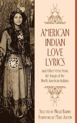 Nellie Barnes - American Indian Love Lyrics: and Other Verse from the Songs of North American Indians, Häftad
