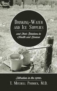bokomslag Drinking-Water and Ice Supplies and Their Relations to Health and Disease: Filtration in the 1900s