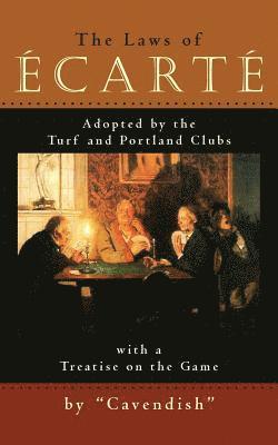 Cavendish - The Laws of Ecarte: The Laws of Écarté, Adopted by The Turf and Portland Clubs with a Treatise on the Game, Häftad