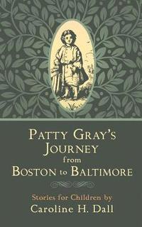 bokomslag Patty Gray's Journey from Boston to Baltimore: Stories for Children