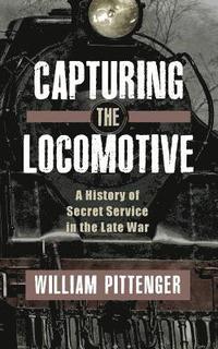 bokomslag Capturing a Locomotive: A History of Secret Service in the Late War