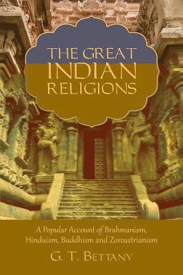 bokomslag The Great Indian Religions: Being a Popular Account of Brahmanism, Hinduism, Buddhism, and Zoroastrianism