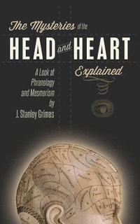 bokomslag The Mysteries of the Head and Heart Explained: A Look at Phrenology and Mesmerism