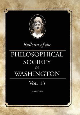 Bulletin of the Philosophical Society of Washington: Volume 13 1