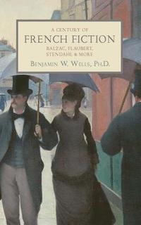 bokomslag A Century of French Fiction: Balzac, Flaubert, Stendhal and More