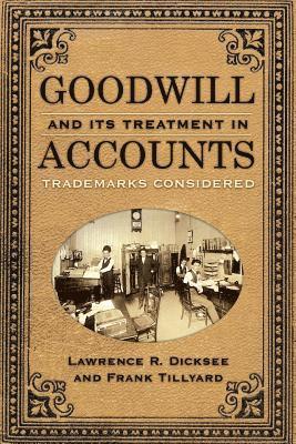 bokomslag Goodwill and Its Treatment in Accounts: A Historical Look at Goodwill, Trade Marks & Trade Names