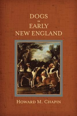 Howard M. Chapin - Dogs in Early New England: Colonial Canines, Häftad