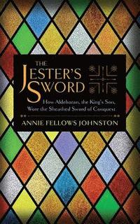 bokomslag The Jester's Sword: How Aldebaran, the King's Son, Wore the Sheathed Sword of Conquest
