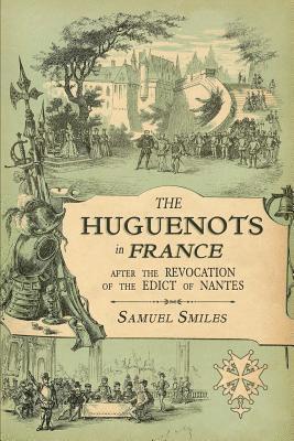 bokomslag The Huguenots in France: After the Revocation of the Edict of Nantes with Memoirs of Distinguished Huguenot Refugees, and A Visit to the Countr