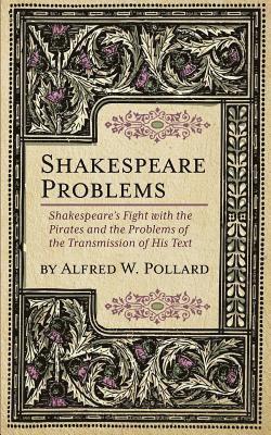 Alfred W. Pollard - Shakespeare Problems: Shakespeare's Fight with the Pirates and the Problems of the Transmission of his Text, Häftad