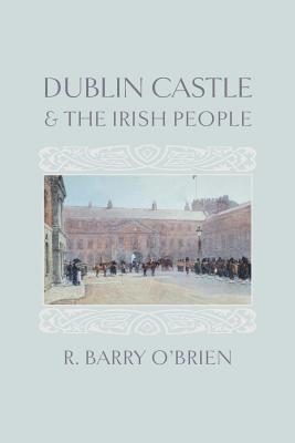 R. Barry O'Brien - Dublin Castle and the Irish People, Häftad