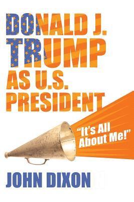 bokomslag Donald J. Trump as U.S. President: 'It's all about me!'