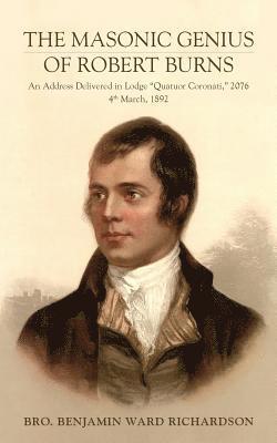 bokomslag The Masonic Genius of Robert Burns: An Address Delivered in Lodge 'Quatuor Coronati,' 2076, 4th March, 1892