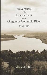 bokomslag Adventures of the First Settlers on the Oregon or Columbia River, 1810-1813