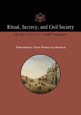 Ritual, Secrecy, and Civil Society: Vol. 5 No. 2 / Vol. 6, No. 1 - Fall 2017 / Spring 2018 1