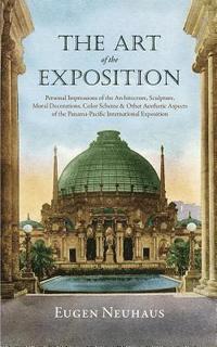 bokomslag The Art of the Exposition: Personal Impressions of the Architecture, Sculpture, Mural Decorations, Color Scheme & Other Aesthetic Aspects of the