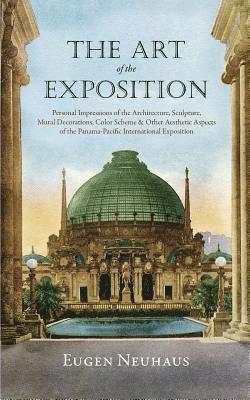 The Art of the Exposition: Personal Impressions of the Architecture, Sculpture, Mural Decorations, Color Scheme & Other Aesthetic Aspects of the 1