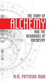 bokomslag The Story of Alchemy and the Beginnings of Chemistry