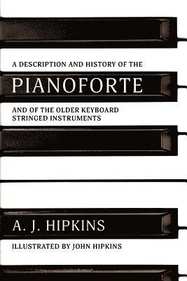 A Description and History of the Pianoforte: and of the Older Keyboard Stringed Instruments 1