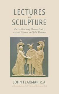 bokomslag Lectures on Sculpture: On the Death of Thomas Banks, Antonio Conova, and John Flaxman
