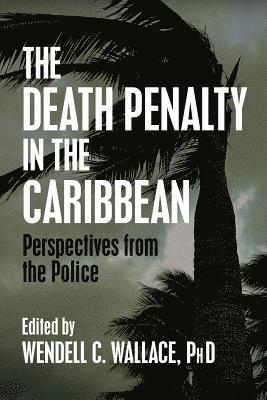 Wendell C. Wallace - The Death Penalty in the Caribbean: Perspectives from the Police, Häftad