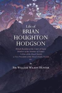 bokomslag Life of Brian Houghton Hodgson: British Resident at the Court of Nepal, Member of the Institute of France; Fellow of the Royal Society; a Vice-Preside