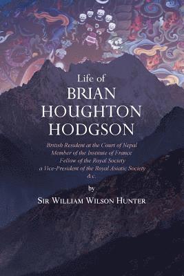 bokomslag Life of Brian Houghton Hodgson: British Resident at the Court of Nepal, Member of the Institute of France; Fellow of the Royal Society; a Vice-Preside