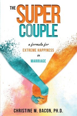 Christine Bacon - The Super Couple: A Formula for Extreme Happiness in Marriage, Häftad