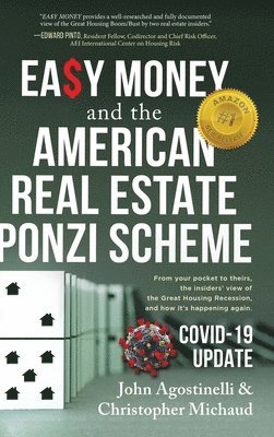 John Agostinelli, Christopher Michaud - EASY MONEY and the American Real Estate Ponzi Scheme: From your pocket to theirs, the insiders' view of the Great Housing Recession, and how it's happ, Inbunden