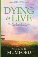 Dying to Live: How Near Death Experiences Transform Our Faith 1