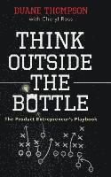 bokomslag Think Outside the Bottle: The Product Entrepreneur's Playbook