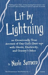 bokomslag Lit by Lightning: An Occasionally True Account of One Girl's Dust-ups with Ghosts, Electricity, and Granny's Ashes