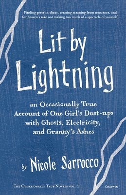 Lit by Lightning: An Occasionally True Account of One Girl's Dust-ups with Ghosts, Electricity, and Granny's Ashes 1