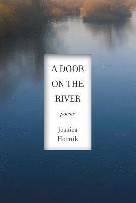 Jessica Hornik - A Door on the River: Poems, Häftad