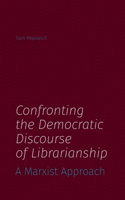 Sam Popowich - Confronting the Democratic Discourse of Librarianship, Häftad