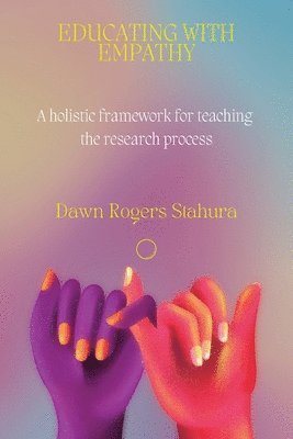 bokomslag Educating With Empathy: A Holistic Framework for Teaching the Research Process