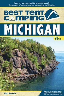bokomslag Best Tent Camping: Michigan: Your Car-Camping Guide to Scenic Beauty, the Sounds of Nature, and an Escape from Civilization