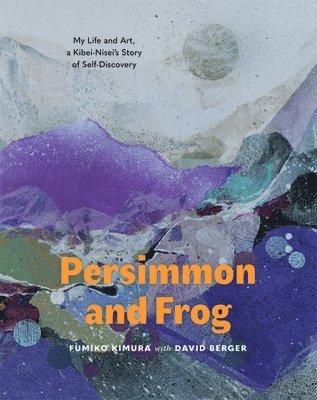 Persimmon and Frog: My Life and Art, a Kibei-Nisei's Story of Self-Discovery 1