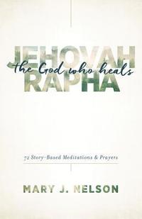 bokomslag Jehovah-Rapha: The God Who Heals: 72 Story-Based Meditations and Prayers