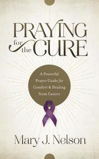 bokomslag Praying for the Cure: A Powerful Prayer Guide for Comfort and Healing from Cancer