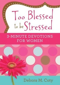 bokomslag Too Blessed to Be Stressed: 3-Minute Devotions for Women