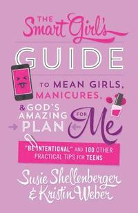 bokomslag Smart Girl's Guide to Mean Girls, Manicures, and God's Amazing Plan for Me: "be Intentional" and 100 Other Practical Tips for Teens