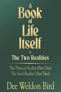 bokomslag A Book of Life Itself-The Two Realities: The Physical Reality (Part One) / The Soul Reality (Part Two)