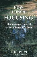 bokomslag How I Teach Focusing: Discovering the Gift of Your Inner Wisdom