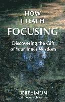 How I Teach Focusing: Discovering the Gift of Your Inner Wisdom 1