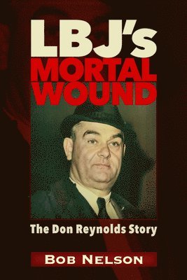 bokomslag LBJ'S MORTAL WOUND: THE DON REYNOLDS STORY